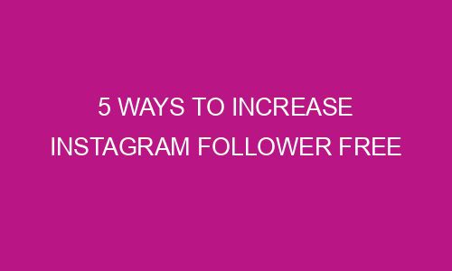 5 Ways to increase Instagram follower free - FaserMedia
